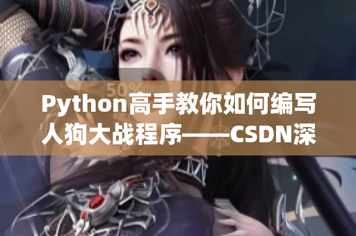 Python高手教你如何編寫人狗大戰(zhàn)程序——CSDN深度解析
