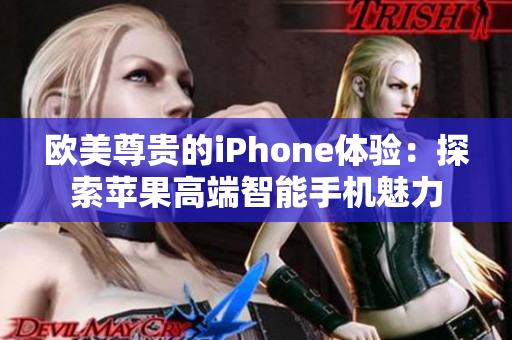 歐美尊貴的iPhone體驗(yàn)：探索蘋果高端智能手機(jī)魅力