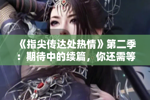《指尖傳達(dá)處熱情》第二季：期待中的續(xù)篇，你還需等待嗎？