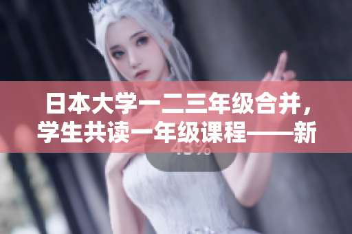 日本大學(xué)一二三年級(jí)合并，學(xué)生共讀一年級(jí)課程——新教育改革探析