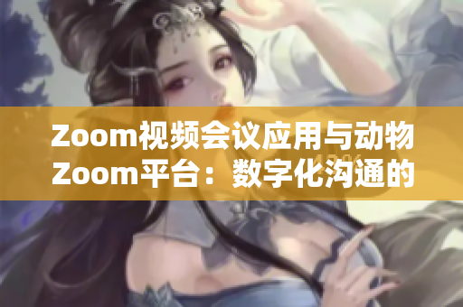 Zoom視頻會(huì)議應(yīng)用與動(dòng)物Zoom平臺(tái)：數(shù)字化溝通的兩個(gè)世界