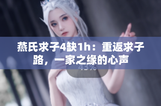 燕氏求子4缺1h：重返求子路，一家之緣的心聲