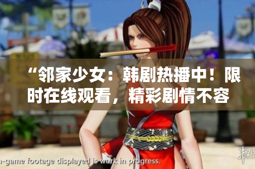“鄰家少女：韓劇熱播中！限時在線觀看，精彩劇情不容錯過！”