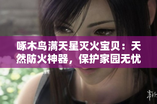 啄木鳥滿天星滅火寶貝：天然防火神器，保護家園無憂