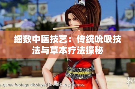 細(xì)數(shù)中醫(yī)技藝：傳統(tǒng)吮吸技法與草本療法探秘