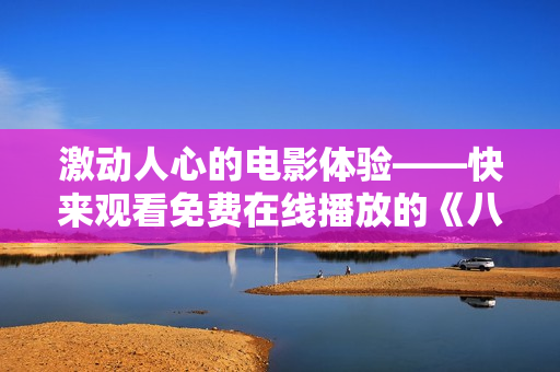 激動人心的電影體驗——快來觀看免費在線播放的《八戒，八戒》！享受視覺盛宴，暢游神話世界！