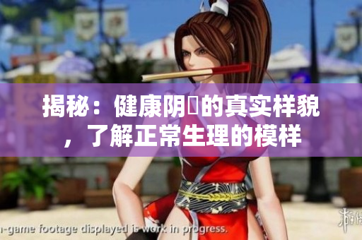 揭秘：健康陰脣的真實(shí)樣貌，了解正常生理的模樣