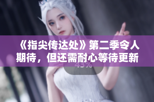 《指尖傳達處》第二季令人期待，但還需耐心等待更新