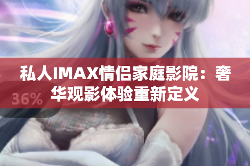 私人IMAX情侶家庭影院：奢華觀影體驗重新定義