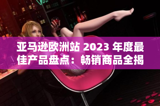 亞馬遜歐洲站 2023 年度最佳產品盤點：暢銷商品全揭秘！