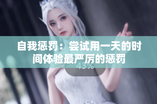 自我懲罰：嘗試用一天的時(shí)間體驗(yàn)最嚴(yán)厲的懲罰