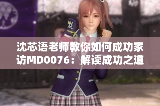 沈芯語老師教你如何成功家訪MD0076：解讀成功之道