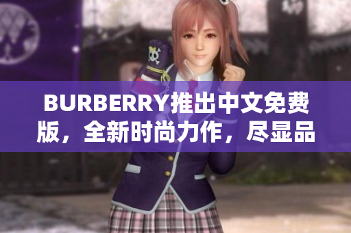 BURBERRY推出中文免費(fèi)版，全新時(shí)尚力作，盡顯品牌魅力