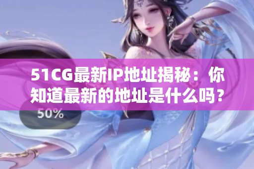 51CG最新IP地址揭秘：你知道最新的地址是什么嗎？
