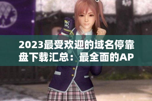 2023最受歡迎的域名?？勘P下載匯總：最全面的APP資源集合