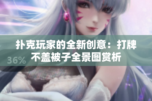撲克玩家的全新創(chuàng)意：打牌不蓋被子全景圖賞析