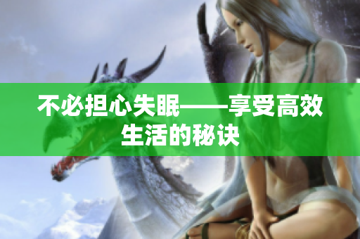 不必擔心失眠——享受高效生活的秘訣