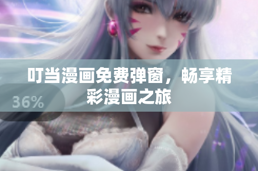 叮當(dāng)漫畫免費(fèi)彈窗，暢享精彩漫畫之旅