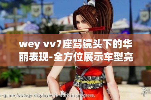 wey vv7座駕鏡頭下的華麗表現(xiàn)-全方位展示車型亮點(diǎn)