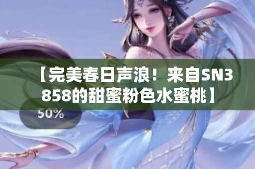 【完美春日聲浪！來(lái)自SN3858的甜蜜粉色水蜜桃】