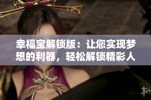 幸福寶解鎖版：讓您實現(xiàn)夢想的利器，輕松解鎖精彩人生