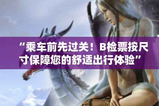 “乘車前先過關！B檢票按尺寸保障您的舒適出行體驗”