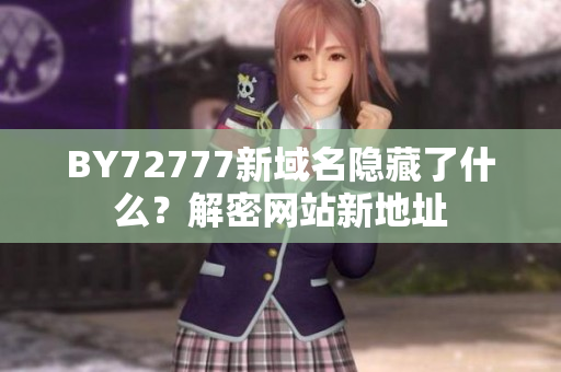 BY72777新域名隱藏了什么？解密網(wǎng)站新地址