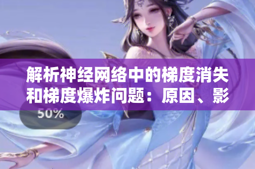 解析神經(jīng)網(wǎng)絡(luò)中的梯度消失和梯度爆炸問題：原因、影響與應(yīng)對策略