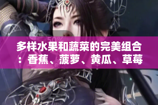 多樣水果和蔬菜的完美組合：香蕉、菠蘿、黃瓜、草莓、櫻桃、榴蓮和茄子