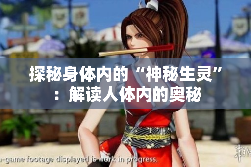 探秘身體內(nèi)的“神秘生靈”：解讀人體內(nèi)的奧秘
