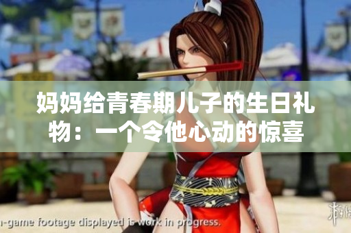 媽媽給青春期兒子的生日禮物：一個(gè)令他心動(dòng)的驚喜