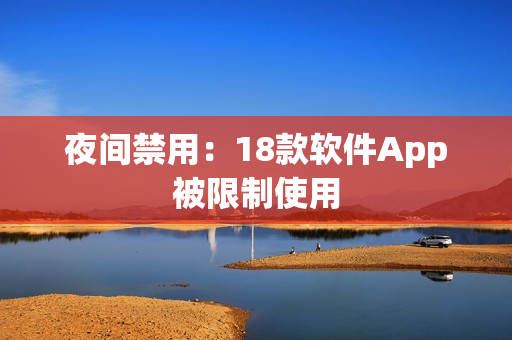 夜間禁用：18款軟件App被限制使用