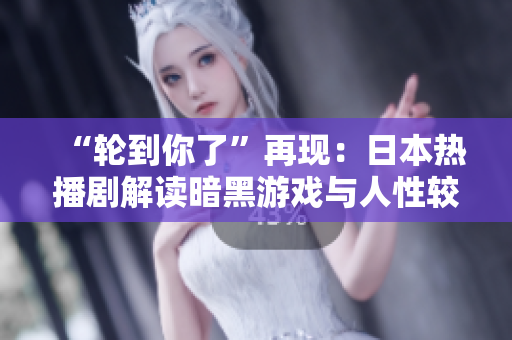 “輪到你了”再現(xiàn)：日本熱播劇解讀暗黑游戲與人性較量
