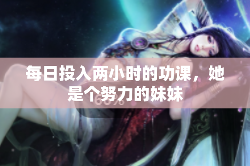 每日投入兩小時的功課，她是個努力的妹妹