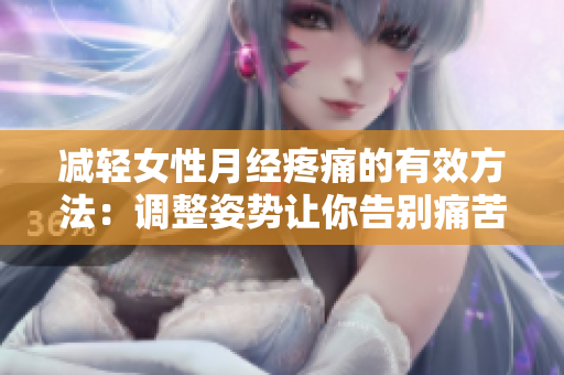 減輕女性月經疼痛的有效方法：調整姿勢讓你告別痛苦