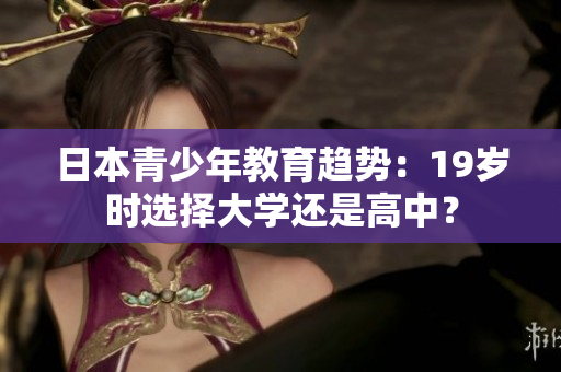 日本青少年教育趨勢：19歲時選擇大學還是高中？