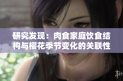 研究發(fā)現(xiàn)：肉食家庭飲食結(jié)構(gòu)與櫻花季節(jié)變化的關(guān)聯(lián)性