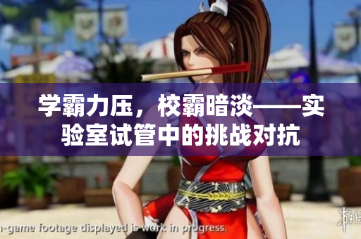 學霸力壓，校霸暗淡——實驗室試管中的挑戰(zhàn)對抗