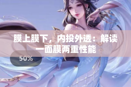 膜上膜下，內(nèi)投外透：解讀一面膜兩重性能