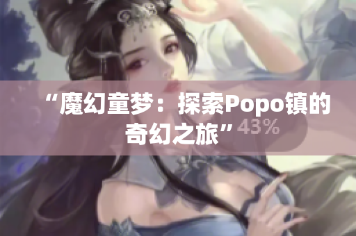 “魔幻童夢(mèng)：探索Popo鎮(zhèn)的奇幻之旅”