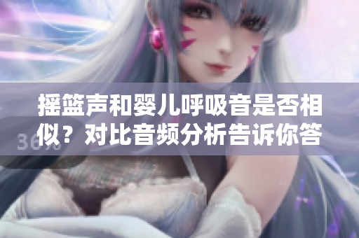 搖籃聲和嬰兒呼吸音是否相似？對(duì)比音頻分析告訴你答案