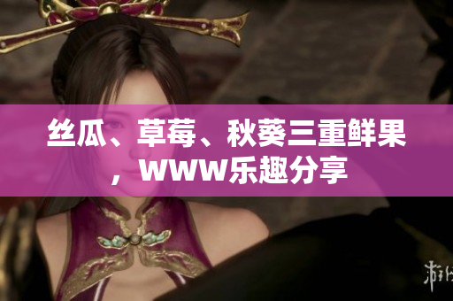 絲瓜、草莓、秋葵三重鮮果，WWW樂趣分享