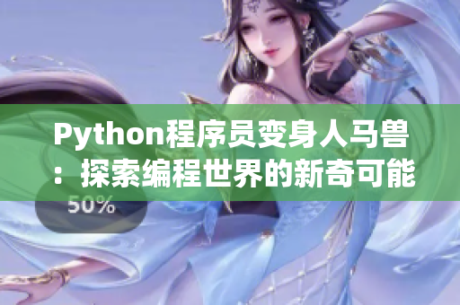 Python程序員變身人馬獸：探索編程世界的新奇可能性