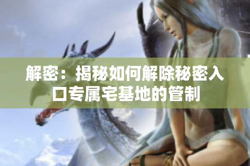 解密：揭秘如何解除秘密入口專屬宅基地的管制