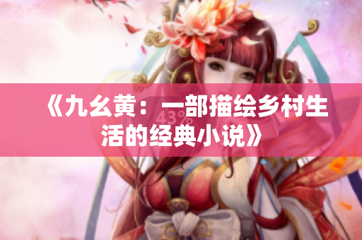 《九幺黃：一部描繪鄉(xiāng)村生活的經(jīng)典小說》