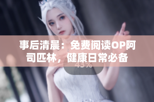 事后清晨：免費(fèi)閱讀OP阿司匹林，健康日常必備