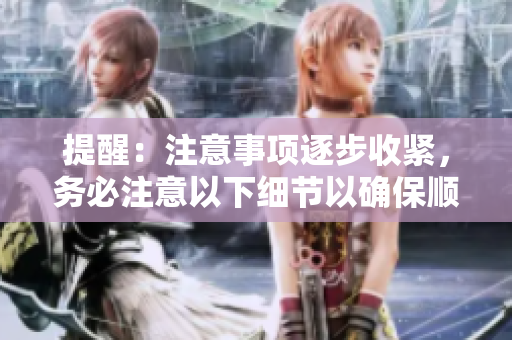 提醒：注意事項(xiàng)逐步收緊，務(wù)必注意以下細(xì)節(jié)以確保順利進(jìn)行