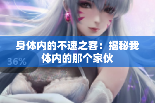 身體內(nèi)的不速之客：揭秘我體內(nèi)的那個(gè)家伙
