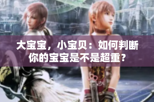 大寶寶，小寶貝：如何判斷你的寶寶是不是超重？