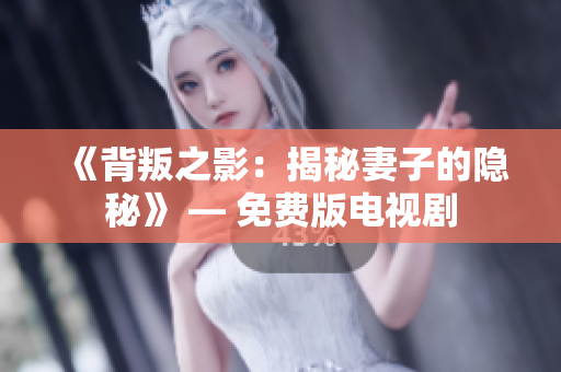 《背叛之影：揭秘妻子的隱秘》 — 免費版電視劇